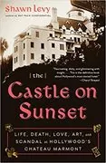 The Castle on Sunset: Life, Death, Love, Art, and Scandal at Hollywood&#39;s Chateau Marmont