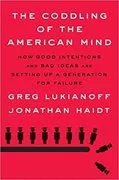 The Coddling of the American Mind: How Good Intentions and Bad Ideas Are Setting Up a Generation for Failure