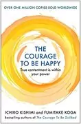 The Courage to be Happy: True Contentment Is In Your Power