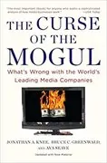 The Curse of the Mogul: What&#39;s Wrong with the World&#39;s Leading Media Companies