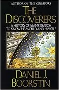 The Discoverers: A History of Man&#39;s Search to Know His World and Himself