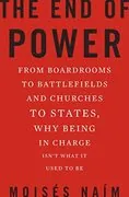 The End of Power: From Boardrooms to Battlefields and Churches to States, Why Being In Charge Isn&#39;t What It Used to Be