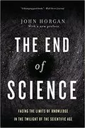 The End Of Science: Facing The Limits Of Knowledge In The Twilight Of The Scientific Age 