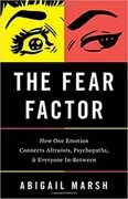 The Fear Factor: How One Emotion Connects Altruists, Psychopaths, and Everyone In-Between