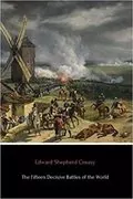 The Fifteen Decisive Battles of the World: From Marathon to Waterloo