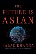 The Future Is Asian: Commerce, Conflict, and Culture in the 21st Century