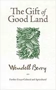 The Gift of Good Land: Further Essays Cultural and Agricultural