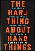 The Hard Thing About Hard Things: Building a Business When There Are No Easy Answers