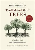 The Hidden Life of Trees: What They Feel, How They Communicate―Discoveries from A Secret World