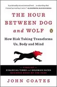 The Hour Between Dog and Wolf: How Risk Taking Transforms Us, Body and Mind