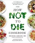 The How Not to Die Cookbook: 100+ Recipes to Help Prevent and Reverse Disease