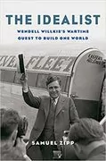 The Idealist: Wendell Willkie’s Wartime Quest to Build One World