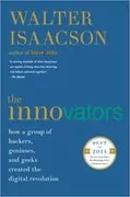 The Innovators: How a Group of Hackers, Geniuses, and Geeks Created the Digital Revolution