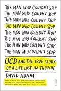 The Man Who Couldn&#39;t Stop: OCD and the True Story of a Life Lost in Thought