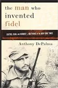 The Man Who Invented Fidel: Castro, Cuba, and Herbert L. Matthews of The New York Times