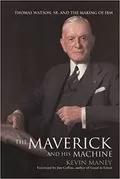 The Maverick and His Machine: Thomas Watson, Sr. and the Making of IBM