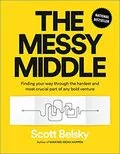 The Messy Middle: Finding Your Way Through the Hardest and Most Crucial Part of Any Bold Venture