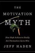 The Motivation Myth: How High Achievers Really Set Themselves Up to Win