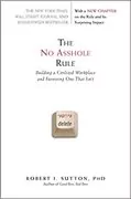 The No Asshole Rule: Building a Civilized Workplace and Surviving One That Isn&#39;t