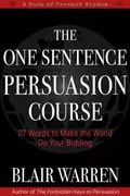 The One Sentence Persuasion Course: 27 Words to Make the World Do Your Bidding