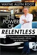 The Power of Relentless: 7 Secrets to Achieving Mega-Success, Financial Freedom, and the Life of Your Dreams