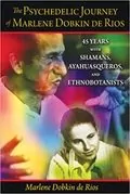 The Psychedelic Journey of Marlene Dobkin de Rios: 45 Years with Shamans, Ayahuasqueros, and Ethnobotanists