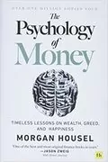 The Psychology of Money: Timeless Lessons on Wealth, Greed, and Happiness
