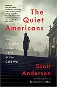 The Quiet Americans: Four CIA Spies at the Dawn of the Cold War&ndash;a Tragedy in Three Acts