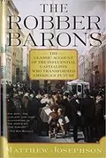 The Robber Barons: The Classic Account of the Influential Capitalists Who Transformed America&#39;s Future