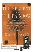 The Serpent and the Rainbow: A Harvard Scientist&#39;s Astonishing Journey into the Secret Societies of Haitian Voodoo, Zombis, and Magic