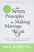 The Seven Principles for Making Marriage Work: A Practical Guide from the Country&#39;s Foremost Relationship Expert