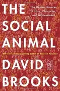 The Social Animal: The Hidden Sources of Love, Character, and Achievement