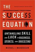 The Success Equation: Untangling Skill and Luck in Business, Sports, and Investing