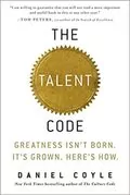 The Talent Code: Greatness Isn&#39;t Born. It&#39;s Grown. Here&#39;s How.