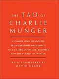 The Tao of Charlie Munger: A Compilation of Quotes from Berkshire Hathaway&#39;s Vice Chairman on Life, Business, and the Pursuit of Wealth