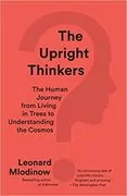 The Upright Thinkers: The Human Journey from Living in Trees to Understanding the Cosmos