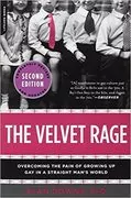 The Velvet Rage: Overcoming the Pain of Growing Up Gay in a Straight Man&#39;s World