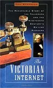 The Victorian Internet: The Remarkable Story of the Telegraph and the Nineteenth Century&#39;s On-Line Pioneers