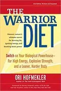 The Warrior Diet: Switch on Your Biological Powerhouse For High Energy, Explosive Strength, and a Leaner, Harder Body