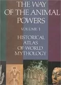 The Way of the Animal Powers: The Historical Atlas of World Mythology, Vol. 1