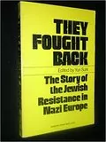 They Fought Back: The Story of the Jewish Resistance in Nazi Europe