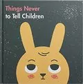 Things Never to Tell Children: 