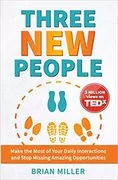 Three New People: Make the Most of Your Daily Interactions and Stop Missing Amazing Opportunities