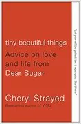 Tiny Beautiful Things: Advice on Love and Life from Dear Sugar