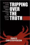 Tripping over the Truth: How the Metabolic Theory of Cancer Is Overturning One of Medicine&#39;s Most Entrenched Paradigms
