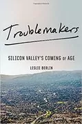 Troublemakers: Silicon Valley&#39;s Coming of Age