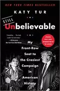 Unbelievable: My Front-Row Seat to the Craziest Campaign in American History