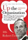 Up the Organization: How to Stop the Corporation from Stifling People and Strangling Profits