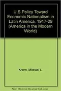 U.S. Policy Toward Economic Nationalism in Latin American, 1917-1929: 