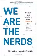 We Are the Nerds: The Birth and Tumultuous Life of Reddit, the Internet&#39;s Culture Laboratory